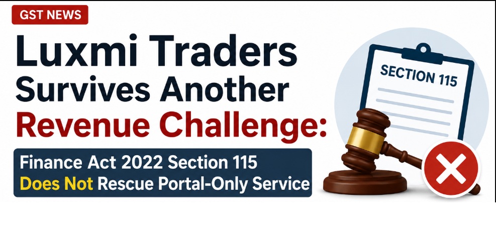 Luxmi Traders Survives Another Revenue Challenge: Finance Act 2022 Section 115 Does Not Rescue Portal-Only Service