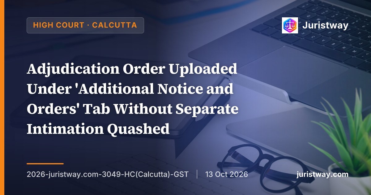 Adjudication Order Uploaded Under 'Additional Notice and Orders' Tab Without Separate Intimation Quashed: Calcutta High Court