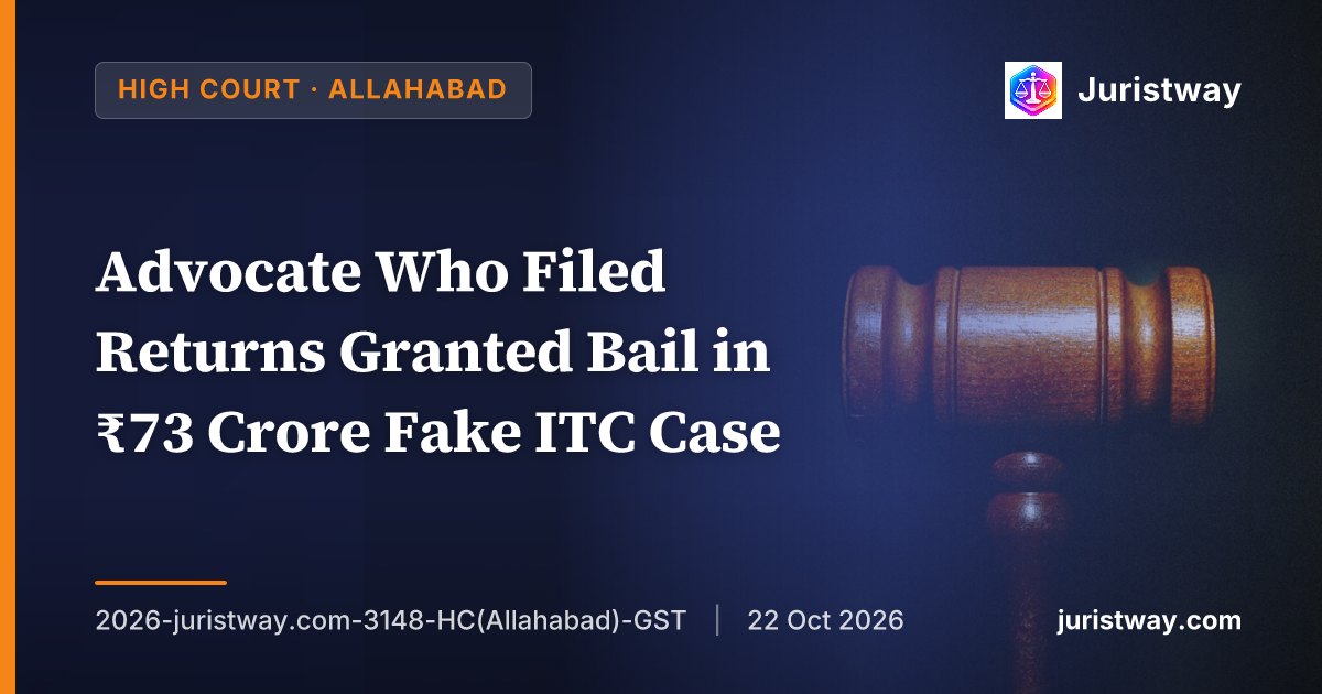 Advocate Who Filed Returns Granted Bail in ₹73 Crore Fake ITC Case: Allahabad High Court