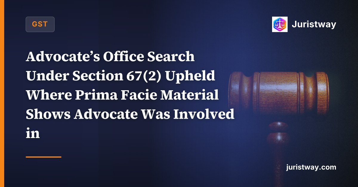 Advocate’s Office Search Under Section 67(2) Upheld Where Prima Facie Material Shows Advocate Was Involved in Affairs Beyond Professional Capacity — Advocate-Client Privilege Not an Absolute Bar to Investigation: Delhi HC