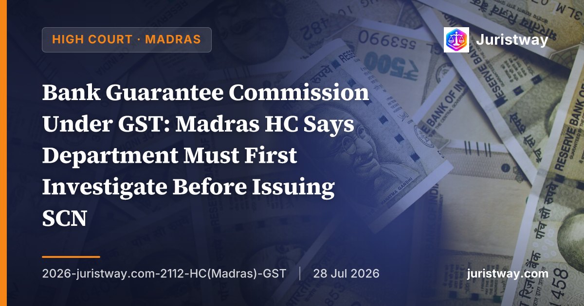 Bank Guarantee Commission Under GST: Madras HC Says Department Must First Investigate Before Issuing SCN