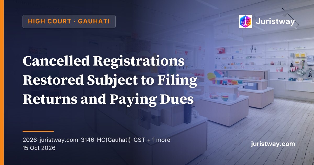 Cancelled Registrations Restored Subject to Filing Returns and Paying Dues: Gauhati and Karnataka High Courts