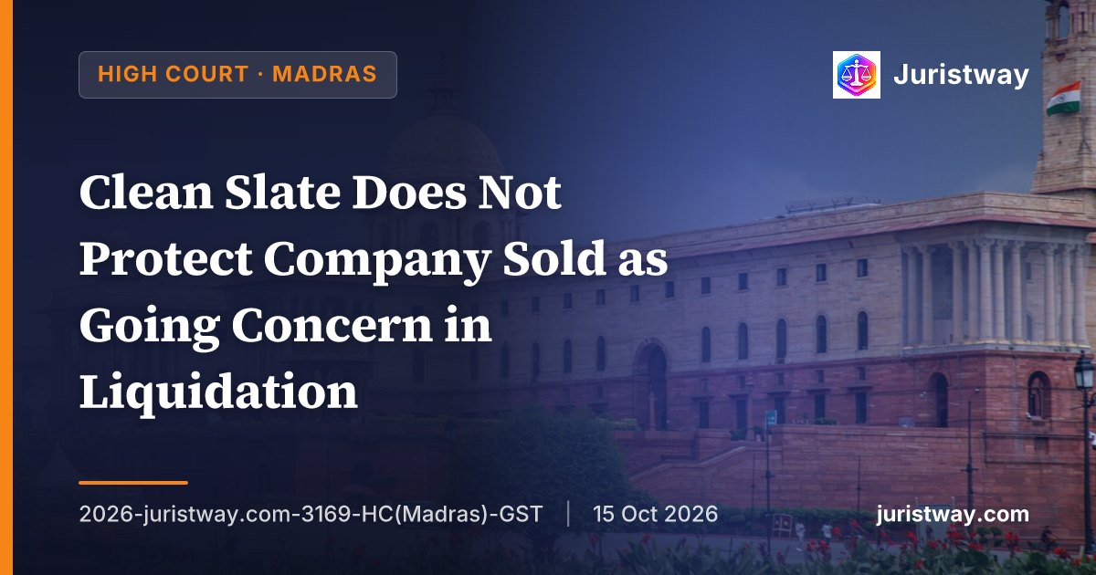 Clean Slate Does Not Protect Company Sold as Going Concern in Liquidation: Madras High Court