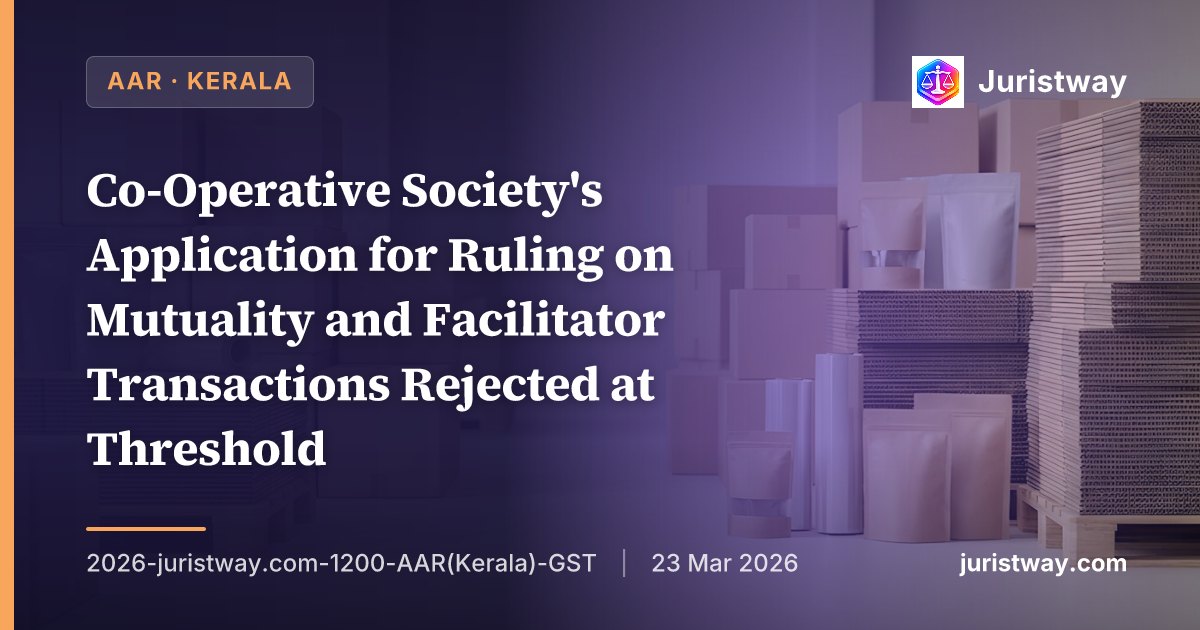 Co-Operative Society's Application for Ruling on Mutuality and Facilitator Transactions Rejected at Threshold — Both Section 97(2) Scope and Section 98(2) Bar Apply: Kerala AAR