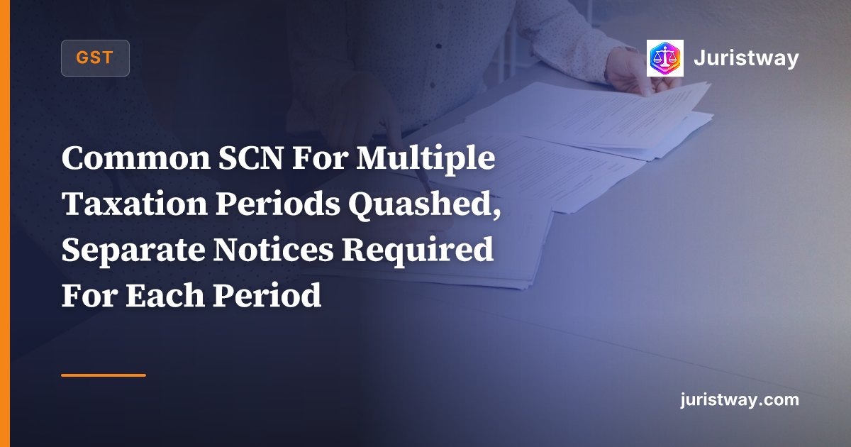 Common SCN For Multiple Taxation Periods Quashed, Separate Notices Required For Each Period: AP HC In Uber India