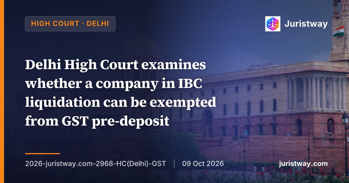 Whether a company under IBC liquidation can be exempted from mandatory pre-deposit under Section 107(6); Delhi High Court seeks ASG's assistance on the interplay between CGST Act and IBC