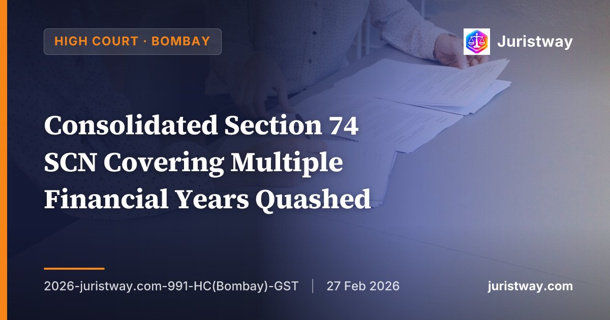 Consolidated Section 74 SCN Covering Multiple Financial Years Quashed — Bombay HC Continues Milroc Line, Distinguishes Delhi HC's Ambika Traders on Facts