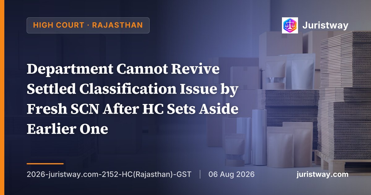 Department Cannot Revive Settled Classification Issue by Fresh SCN After HC Sets Aside Earlier One: Rajasthan HC in Gyankeer Tobacco