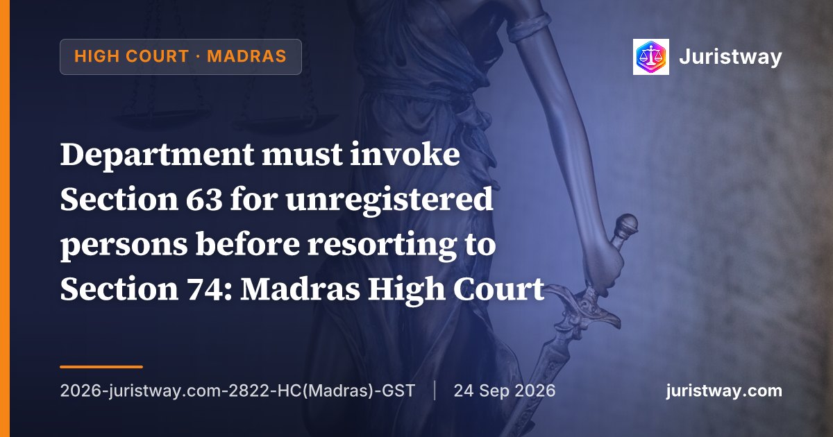 Department must invoke Section 63 for unregistered persons before resorting to Section 74: Madras High Court