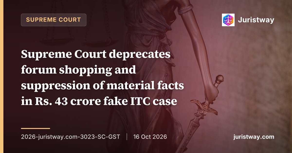 Supreme Court deprecates forum shopping and suppression of material facts in Rs. 43 crore fake ITC case; bail remitted to High Court for fresh consideration: Supreme Court