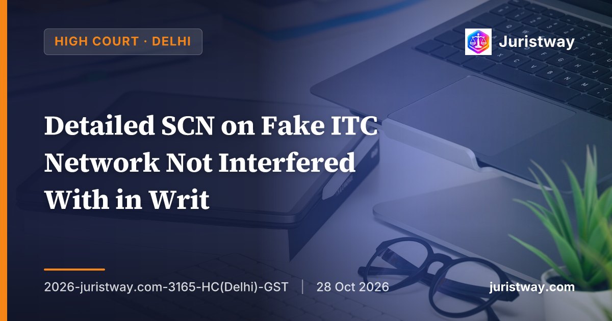 Detailed SCN on Fake ITC Network Not Interfered With in Writ: Delhi High Court
