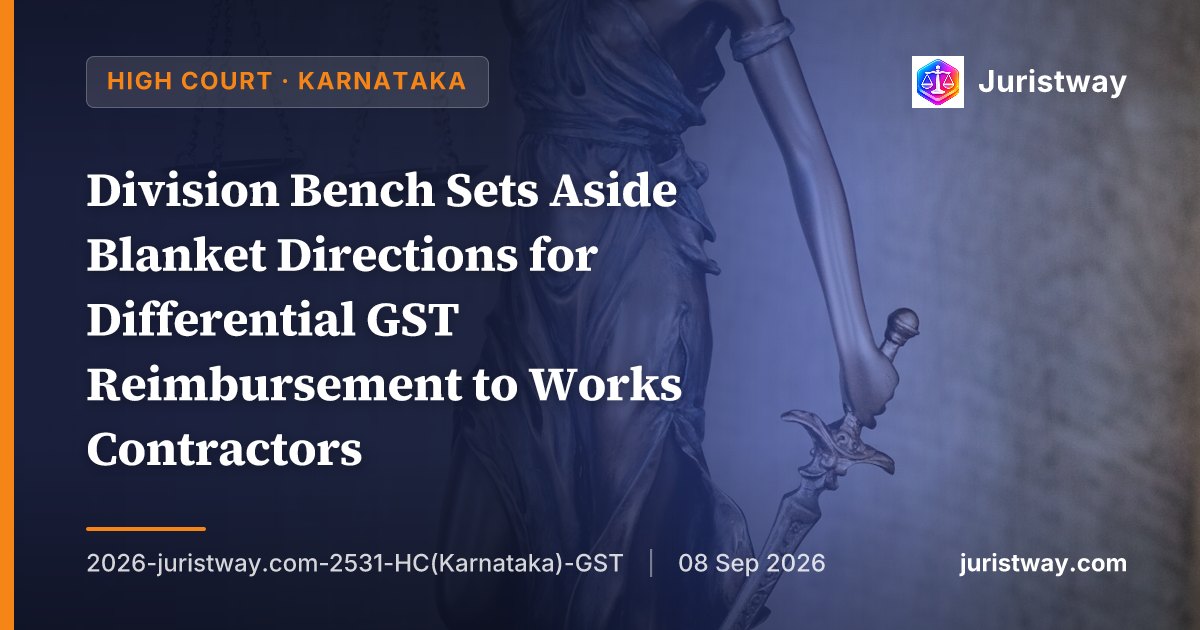 Division Bench Sets Aside Blanket Directions for Differential GST Reimbursement to Works Contractors — Karnataka HC Chief Justice Holds Directions Cannot Be Issued Without Reference to Specific Contract Terms or Contrary to Statute