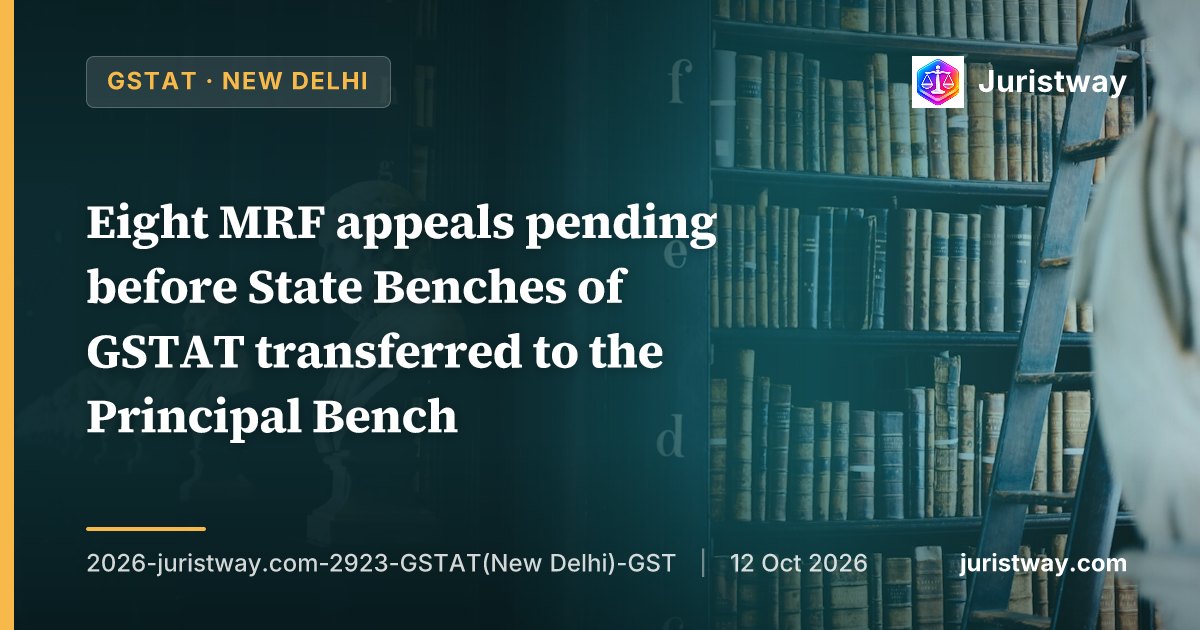 Eight appeals filed by MRF Limited before different State Benches of GSTAT transferred to the Principal Bench as they involve an identical question of law on refund of interest paid on electronic credit ledger: GSTAT Principal Bench
