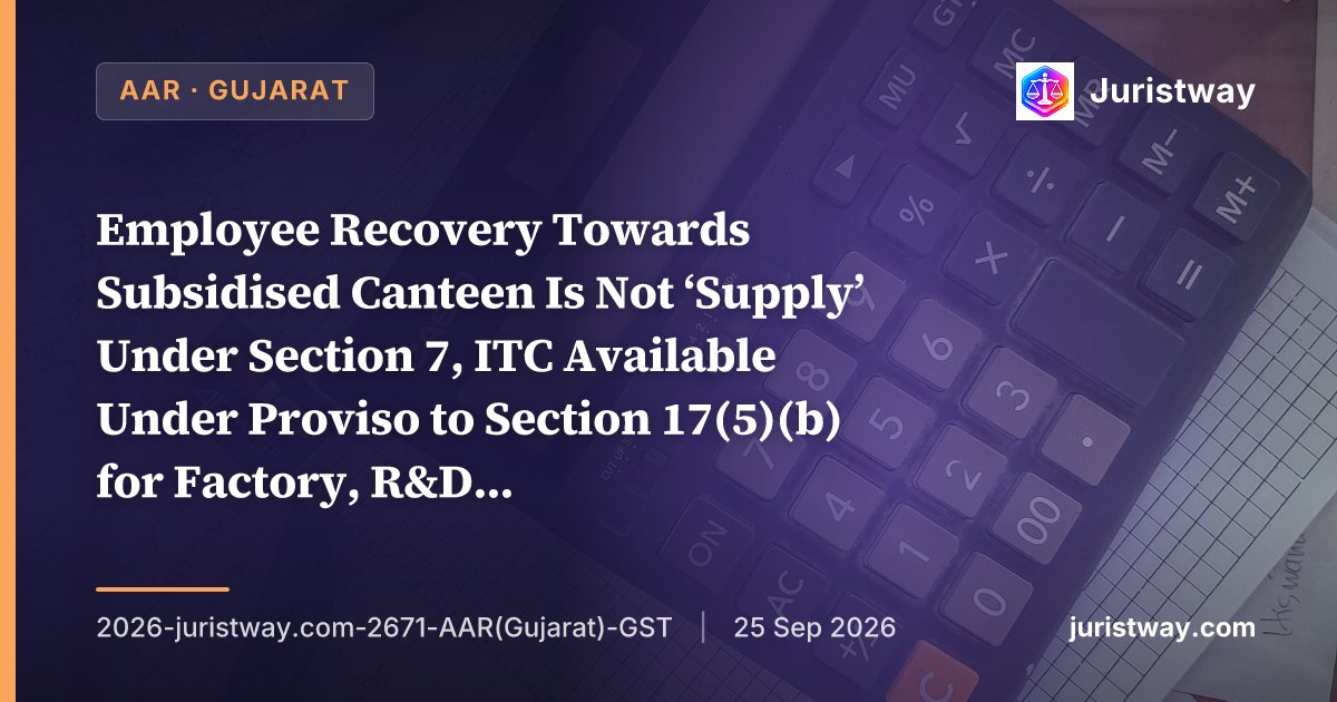 Employee Recovery Towards Subsidised Canteen Is Not ‘Supply’ Under Section 7, ITC Available Under Proviso to Section 17(5)(b) for Factory, R&D Facility and Corporate Office: Gujarat AAR Rules Comprehensively for Torrent Pharmaceuticals