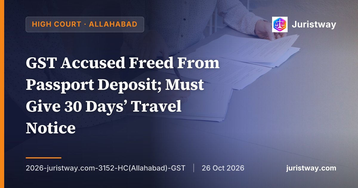 GST Accused Freed From Passport Deposit; Must Give 30 Days’ Travel Notice: Allahabad High Court