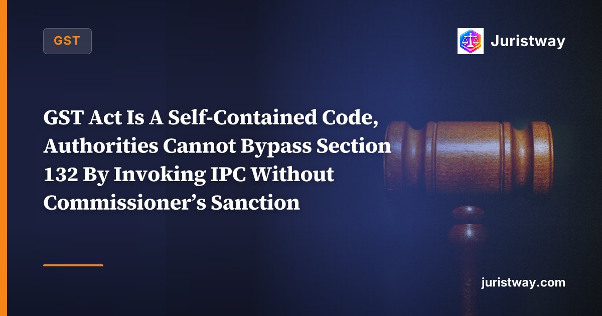 GST Act Is A Self-Contained Code, Authorities Cannot Bypass Section 132 By Invoking IPC Without Commissioner’s Sanction: MP HC Grants Bail In Raja Sheikh