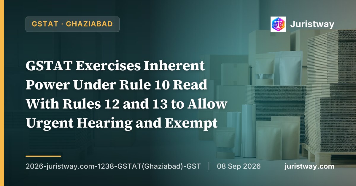 GSTAT Exercises Inherent Power Under Rule 10 Read With Rules 12 and 13 to Allow Urgent Hearing and Exempt Appellant From Awaiting Routine Scrutiny — First Detailed Procedural Order of the Ghaziabad Bench
