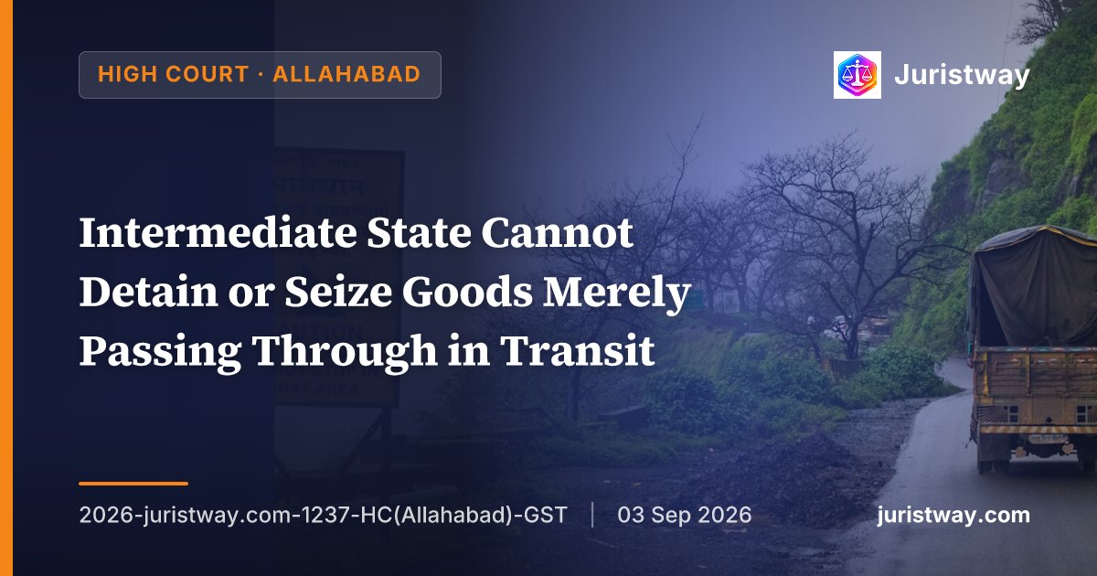 Intermediate State Cannot Detain or Seize Goods Merely Passing Through in Transit: Allahabad HC Follows Its Own Division Bench Ruling in Maruti Enterprises