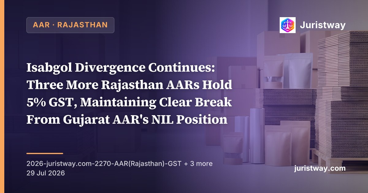 Isabgol Divergence Continues: Three More Rajasthan AARs Hold 5% GST, Maintaining Clear Break From Gujarat AAR's NIL Position