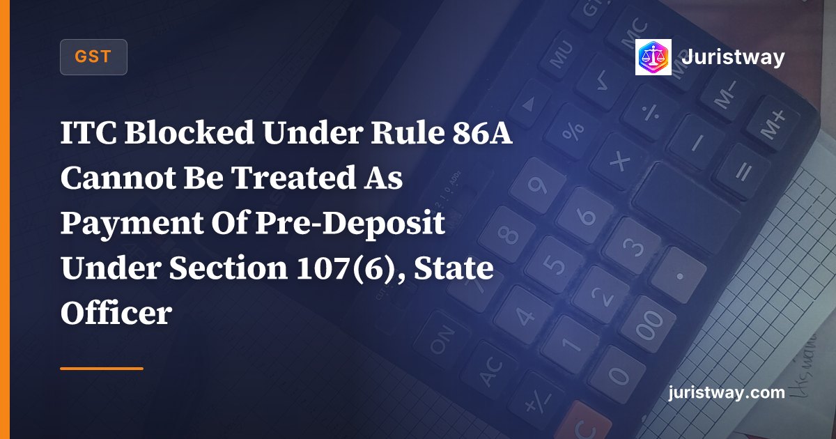 ITC Blocked Under Rule 86A Cannot Be Treated As Payment Of Pre-Deposit Under Section 107(6), State Officer Must Be Separately Impleaded: Delhi HC In Spherion Solutions