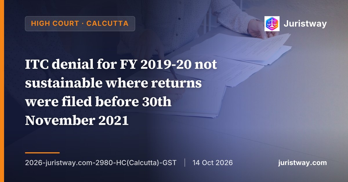 ITC denial for FY 2019-20 not sustainable where returns were filed before 30th November 2021; retrospective insertion of Section 16(5) protects the claim: Calcutta High Court