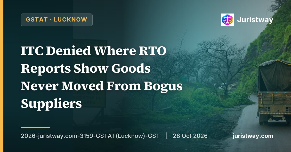 ITC Denied Where RTO Reports Show Goods Never Moved From Bogus Suppliers: GSTAT Lucknow