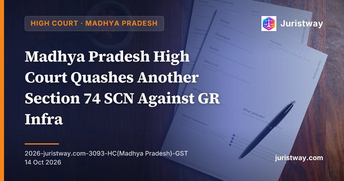 Madhya Pradesh High Court Quashes Another Section 74 SCN Against GR Infra — Follows Supreme Court’s Own Ruling in the Same Assessee’s Case