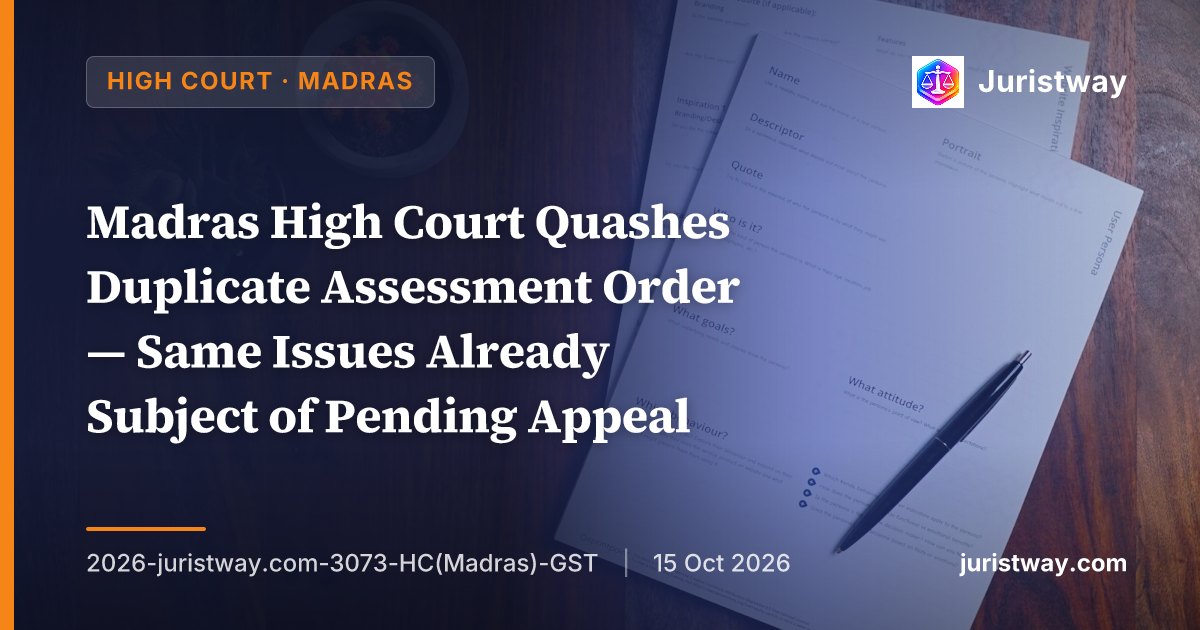 Madras High Court Quashes Duplicate Assessment Order — Same Issues Already Subject of Pending Appeal