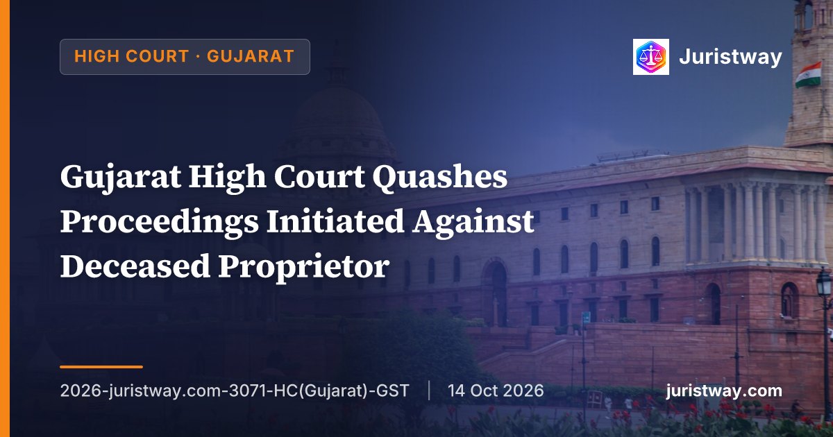Gujarat High Court Quashes Proceedings Initiated Against Deceased Proprietor — Revenue Had Full Knowledge of Death