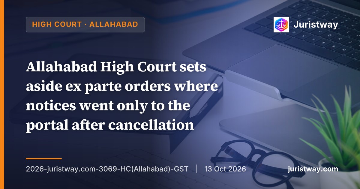 Allahabad High Court Sets Aside Ex Parte Orders Where Notices Were Issued Only via Portal After Registration Cancellation