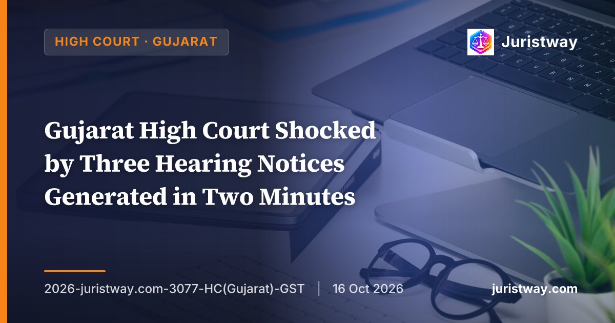 Gujarat High Court Shocked by Three Hearing Notices Generated in Two Minutes — Directs Chief Commissioner to Explain Portal Functioning