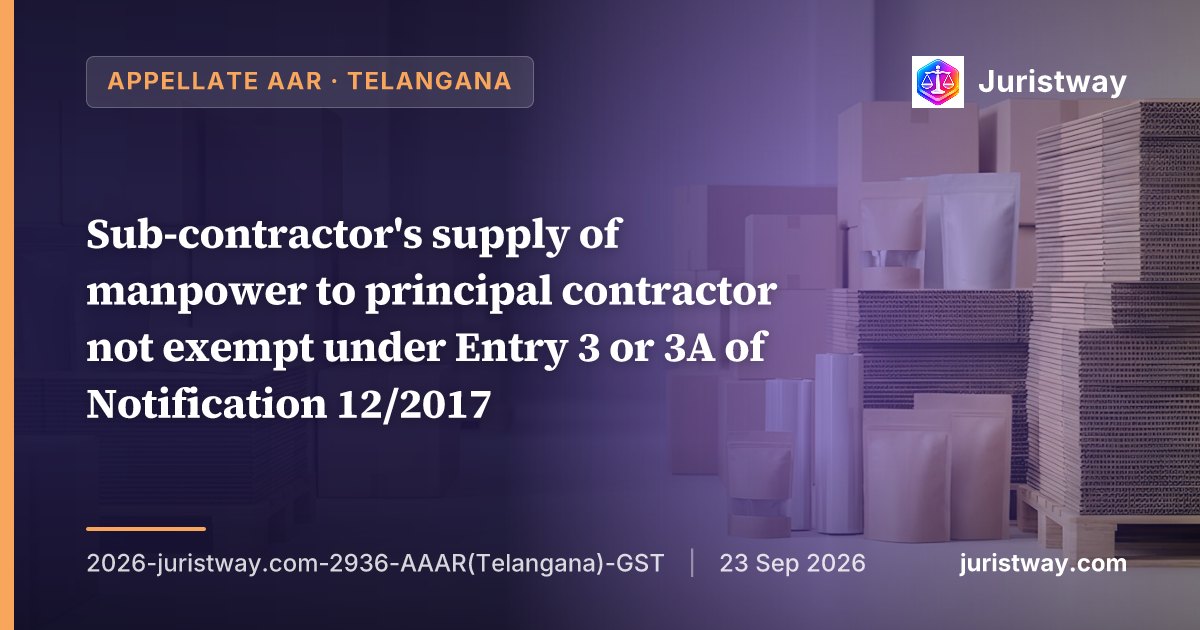 Sub-contractor's supply of manpower to principal contractor not exempt under Entry 3 or 3A of Notification 12/2017; recipient must be government, not private contractor: AAAR Telangana