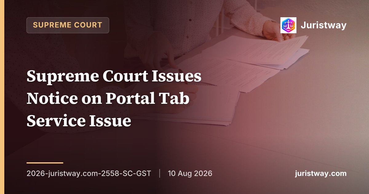 Supreme Court Issues Notice on Portal Tab Service Issue — Whether Uploading Notice Under ‘Additional Notices/Orders’ Instead of ‘Notices and Orders’ Constitutes Valid Service