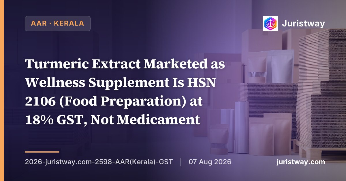Turmeric Extract Marketed as Wellness Supplement Is HSN 2106 (Food Preparation) at 18% GST, Not Medicament Under Chapter 30 or Essential Oil Under Chapter 33 — Rate Reduced to 5% Under GST 2.0: Kerala AAR