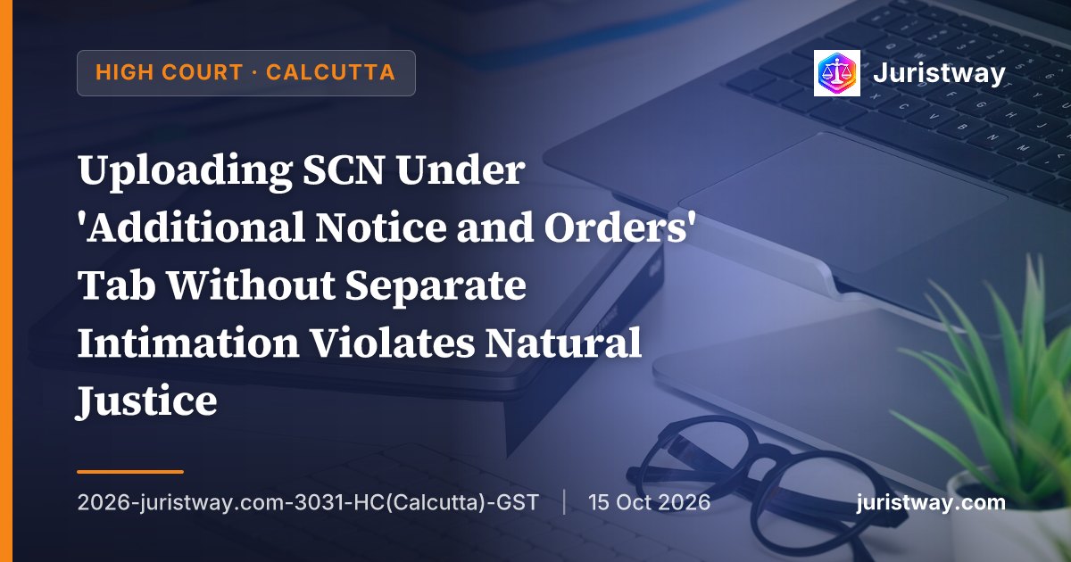 Uploading SCN Under 'Additional Notice and Orders' Tab Without Separate Intimation Violates Natural Justice: Calcutta High Court
