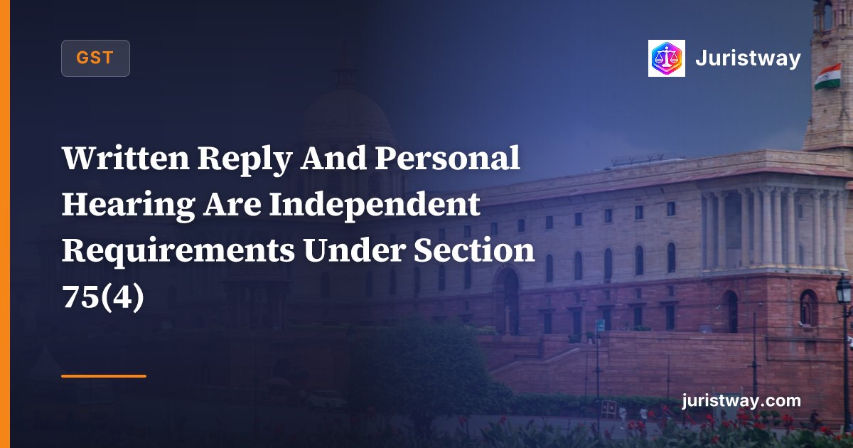 Written Reply And Personal Hearing Are Independent Requirements Under Section 75(4) — “NA” Against Hearing Column Vitiates Order: Allahabad HC In Anshika Associates